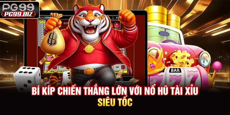 Bí kíp chiến thắng lớn với nổ hũ tài xỉu siêu tốc