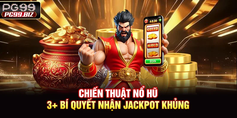 Chiến Thuật Nổ Hũ - 3+ Bí Quyết Nhận Jackpot Khủng