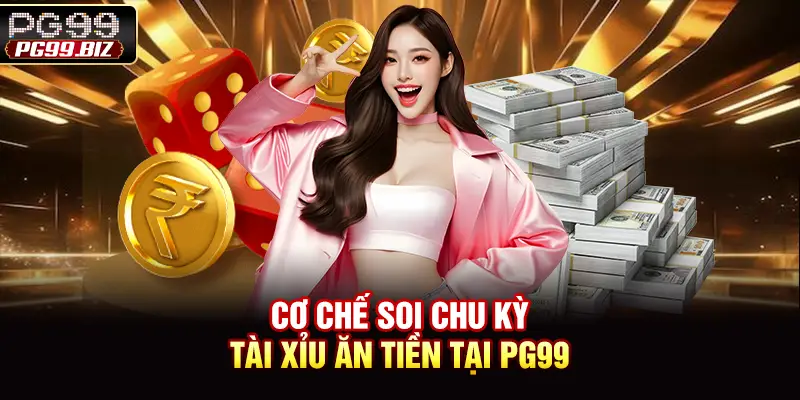 Cơ chế soi chu kỳ tài xỉu ăn tiền tại PG99