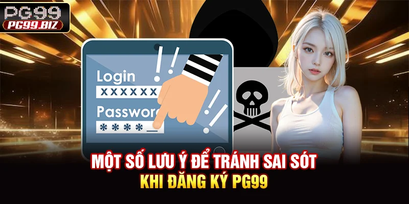 Một số lưu ý để tránh sai sót khi đăng ký PG99