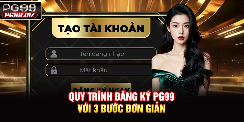 Quy trình đăng ký PG99 với 3 bước đơn giản