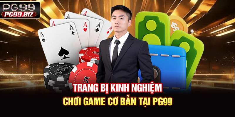 Trang bị kinh nghiệm chơi game cơ bản tại PG99