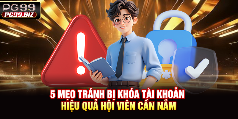 5 Mẹo Tránh Bị Khóa Tài Khoản Hiệu Quả Hội Viên Cần Nắm