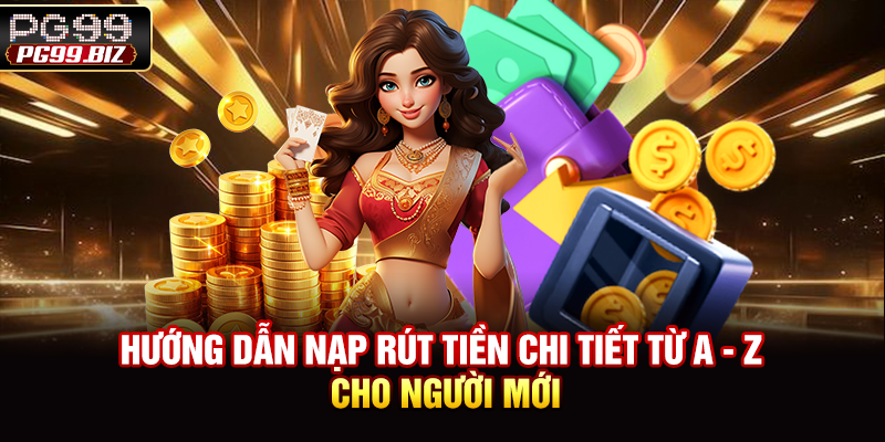 Hướng Dẫn Nạp Rút Tiền Chi Tiết Từ A - Z Cho Người Mới