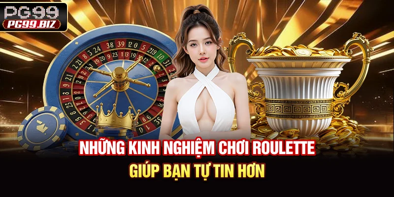 Những Kinh Nghiệm Chơi Roulette Giúp Bạn Tự Tin Hơn