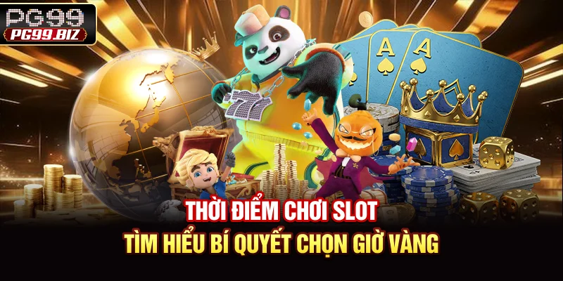 Thời Điểm Chơi Slot – Tìm Hiểu Bí Quyết Chọn Giờ Vàng