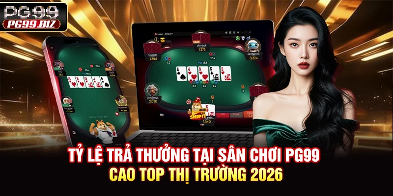 Tỷ Lệ Trả Thưởng Tại Sân Chơi PG99 Top Thị Trường 2026